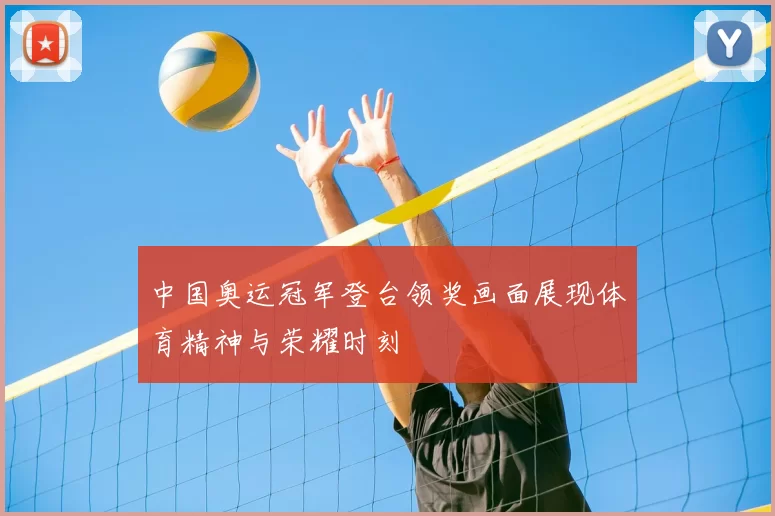 中国奥运冠军登台领奖画面展现体育精神与荣耀时刻