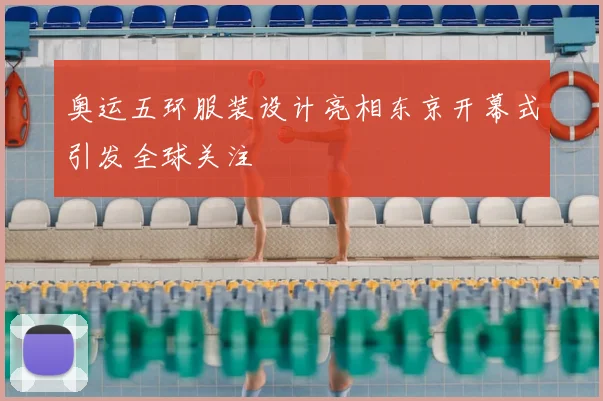 奥运五环服装设计亮相东京开幕式引发全球关注