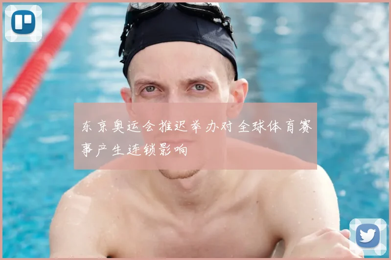 东京奥运会推迟举办对全球体育赛事产生连锁影响