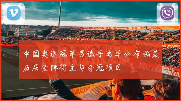 中国奥运冠军男选手名单公布涵盖历届金牌得主与夺冠项目
