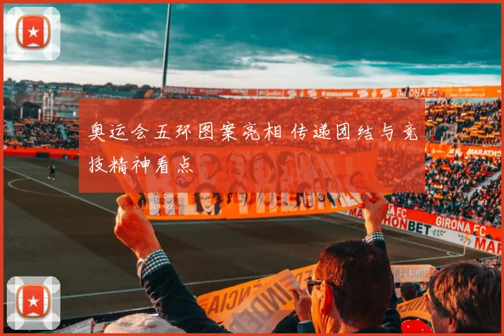 奥运会五环图案亮相 传递团结与竞技精神看点