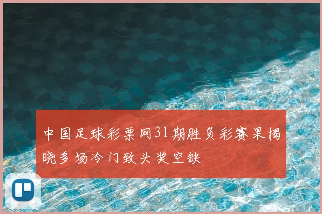 中国足球彩票网31期胜负彩赛果揭晓多场冷门致头奖空缺