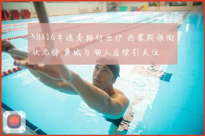 NBA16年选秀排行出炉 西蒙斯领衔状元榜 费城与湖人后续引关注