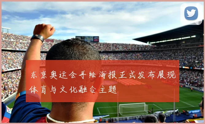 东京奥运会手绘海报正式发布展现体育与文化融合主题
