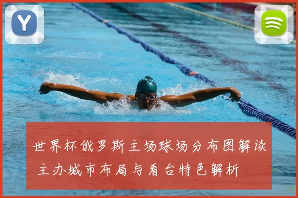 世界杯俄罗斯主场球场分布图解读 主办城市布局与看台特色解析