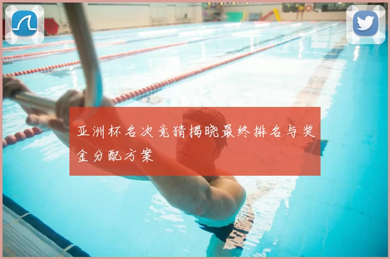 亚洲杯名次竞猜揭晓最终排名与奖金分配方案